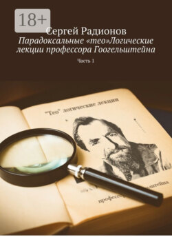 Парадоксальные «тео»Логические лекции профессора Гоогельштейна. Часть 1