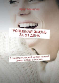 Успешная жизнь за 21 день. 3 секрета успешной жизни полной денег, любви и счастья