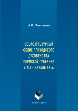 Социокультурный облик приходского духовенства пермской губернии в XIX – начале XX в.