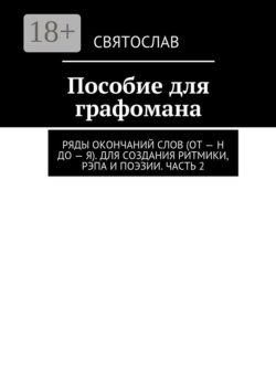 Пособие для графомана. Ряды окончаний слов (от – Н до – Я). Для создания ритмики, рэпа и поэзии. Часть 2