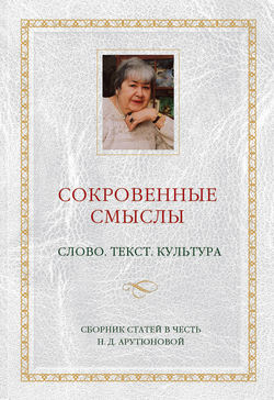 Сокровенные смыслы. Слово. Текст. Культура. Сборник статей в честь Н. Д. Арутюновой