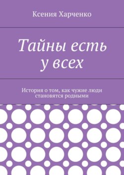 Тайны есть у всех. История о том, как чужие люди становятся родными