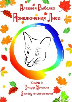 Приключения Лиса. Книга I: Стихия Металла. В плену спонтанности