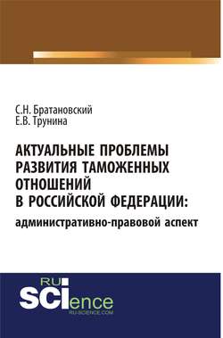 Актуальные проблемы развития таможенных отношений в Российской Федерации: административно-правовой аспект. (Аспирантура, Бакалавриат, Магистратура). Монография.