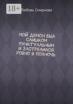 Мой демон был слишком пунктуальным и застрелился ровно в полночь