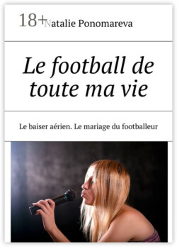Le football de toute ma vie. Le baiser aérien. Le mariage du footballeur