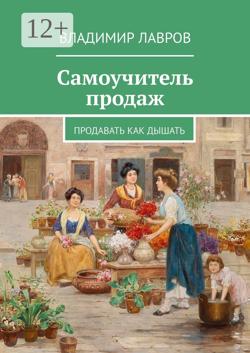 Самоучитель продаж. Продавать как дышать