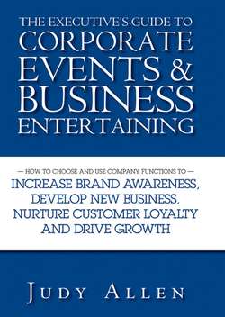 The Executive's Guide to Corporate Events and Business Entertaining. How to Choose and Use Corporate Functions to Increase Brand Awareness, Develop New Business, Nurture Customer Loyalty and Drive Growth