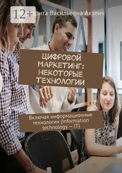 Цифровой маркетинг: некоторые технологии. Включая информационные технологии (Information technology – IT)