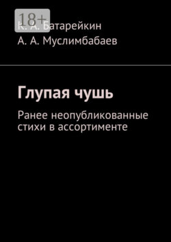 Глупая чушь. Ранее неопубликованные стихи в ассортименте