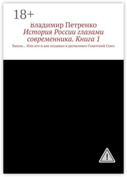 История России глазами современника. Часть 1. Былое… Или кто и как создавал и разваливал Советский Союз