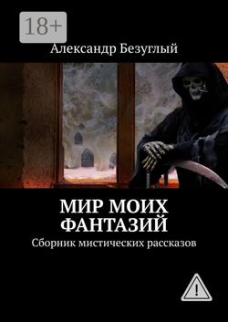 Мир моих фантазий. Сборник мистических рассказов