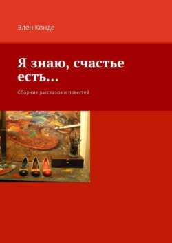 Я знаю, счастье есть… Сборник рассказов и повестей