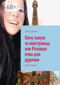 Хочу замуж за иностранца, или Розовые очки для дурочки. Бестселлер