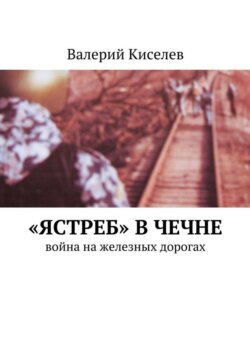 «Ястреб» в Чечне. Война на железных дорогах