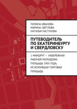 Путеводитель по Екатеринбургу и Свердловску. 1 маршрут – Набережная рабочей молодежи, Площадь 1905 года, исчезнувшая Торговая площадь