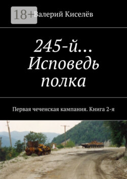 245-й… Исповедь полка. Первая чеченская кампания. Книга 2-я