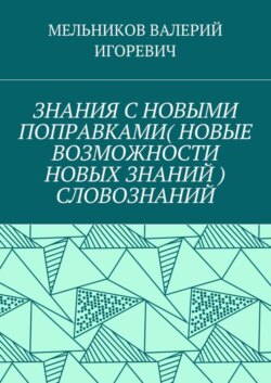 ЗНАНИЯ С НОВЫМИ ПОПРАВКАМИ (НОВЫЕ ВОЗМОЖНОСТИ НОВЫХ ЗНАНИЙ) СЛОВОЗНАНИЙ