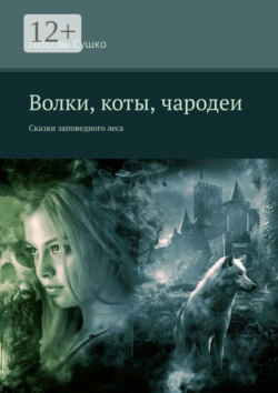 Волки, коты, чародеи. Сказки заповедного леса