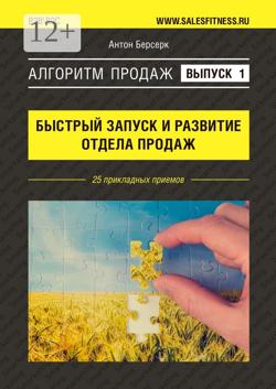 Алгоритм продаж: Быстрый запуск и развитие отдела продаж. Выпуск №1. 25 прикладных приемов