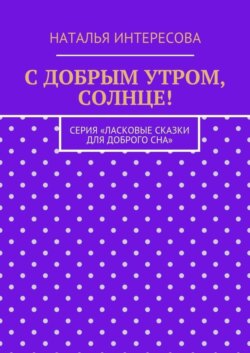 С добрым утром, солнце! Серия «Ласковые сказки для доброго сна»