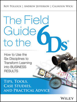 The Field Guide to the 6Ds. How to Use the Six Disciplines to Transform Learning into Business Results