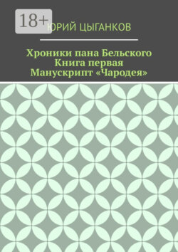 Хроники пана Бельского. Книга первая. Манускрипт «Чародея». Написанный якобы собственноручно Всеславом Брячиславичем, Великим князем Полоцким, по крайней мере, как утверждает ряд официальных лиц из научных кругов