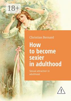 How to become sexier in adulthood. Sexual attraction in adulthood