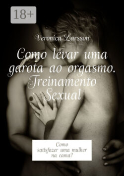 Como levar uma garota ao orgasmo. Treinamento Sexual. Como satisfazer uma mulher na cama?