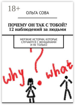 Почему он так с тобой? 12 наблюдений за людьми. Мерзкие истории, которые случаются с женщинами и не только