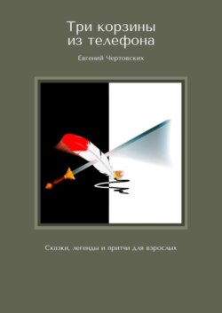 Три корзины из телефона. Сказки, легенды и притчи для взрослых