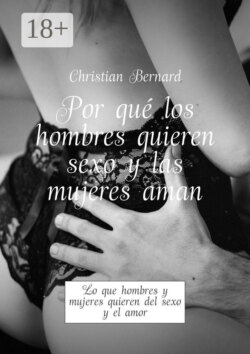 Por qué los hombres quieren sexo y las mujeres aman. Lo que hombres y mujeres quieren del sexo y el amor