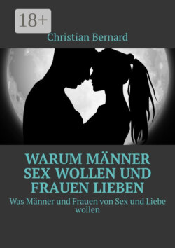 Warum Männer Sex wollen und Frauen lieben. Was Männer und Frauen von Sex und Liebe wollen