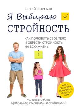 Я Выбираю Стройность. Как полюбить своё тело и обрести стройность на всю жизнь