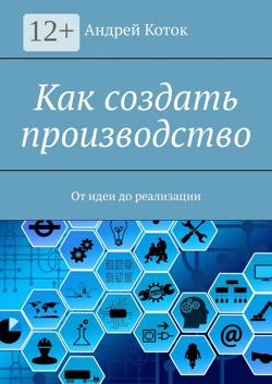 Как создать производство. От идеи до продаж