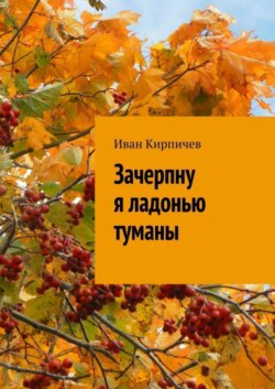 Зачерпну я ладонью туманы
