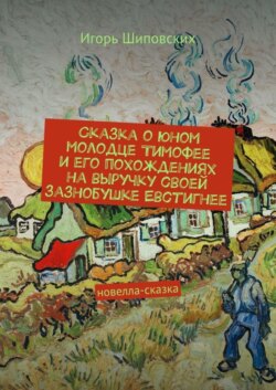 Сказка о юном молодце Тимофее и его похождениях на выручку своей зазнобушке Евстигнее. Новелла-сказка