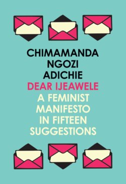 Dear Ijeawele, or a Feminist Manifesto in Fifteen Suggestions