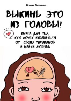 Выкинь это из головы! Книга для тех, кто хочет избавиться от своих тараканов и найти любовь