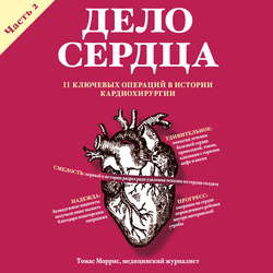 Дело сердца. 11 ключевых операций в истории кардиохирургии. Часть 2