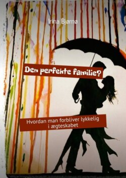 Den perfekte familie? Hvordan man forbliver lykkelig i ægteskabet