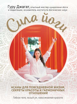 Сила йоги. Асаны для повседневной жизни, секреты красоты и гармоничных отношений