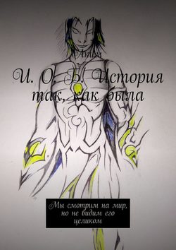 И. О. Б. История так, как была. Мы смотрим на мир, но не видим его целиком