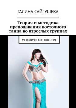 Теория и методика преподавания восточного танца во взрослых группах. Методическое пособие