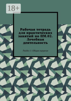 Рабочая тетрадь для практических занятий по ПМ.02. Лечебная деятельность. Раздел 1: Общая хирургия
