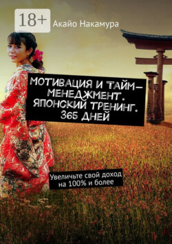 Мотивация и тайм-менеджмент. Японский тренинг. 365 дней. Увеличьте свой доход на 100% и более