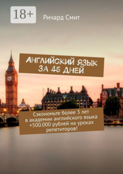 Английский язык за 45 дней. Сэкономьте более 3 лет в академии английского языка +500.000 рублей на уроках репетиторов!