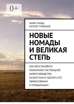 Новые номады и Великая степь. Как восстановить мобильное пастбищное животноводство Казахстана и сделать его эффективным и прибыльным