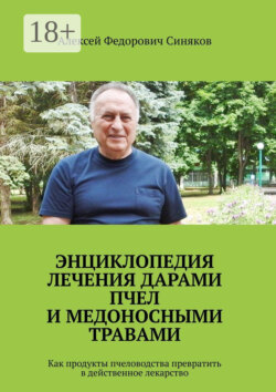 Энциклопедия лечения дарами пчел и медоносными травами. Как продукты пчеловодства превратить в действенное лекарство