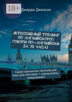 Агрессивный тренинг по английскому: говори по-английски за 72 часа! Серия тренингов «Английский язык для лентяев» + самоучитель-ежедневник!